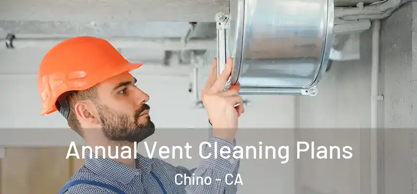 Annual Vent Cleaning Plans Chino - CA