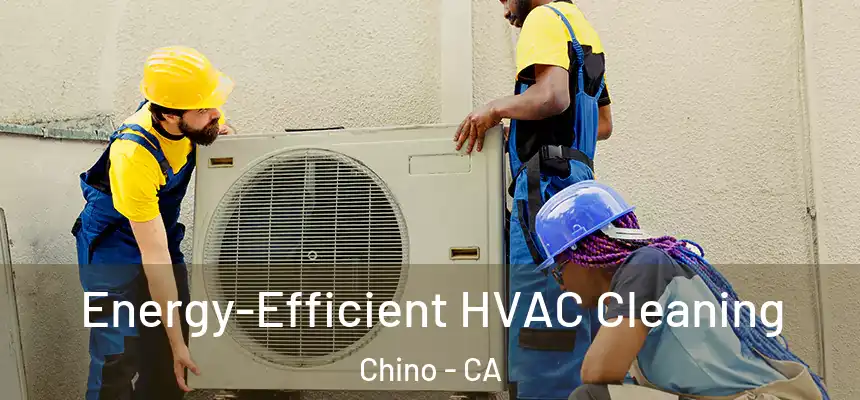 Energy-Efficient HVAC Cleaning Chino - CA