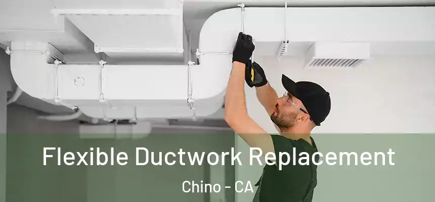  Flexible Ductwork Replacement Chino - CA